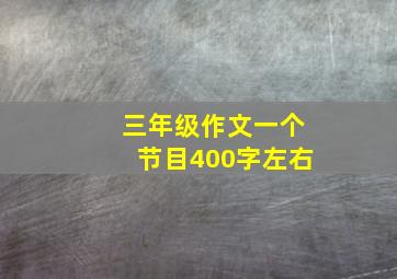 三年级作文一个节目400字左右