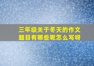 三年级关于冬天的作文题目有哪些呢怎么写呀