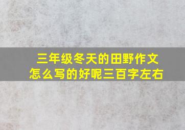 三年级冬天的田野作文怎么写的好呢三百字左右