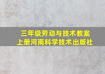 三年级劳动与技术教案上册河南科学技术出版社