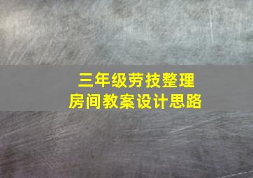 三年级劳技整理房间教案设计思路