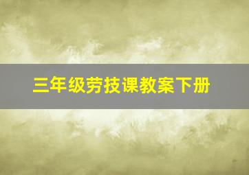 三年级劳技课教案下册