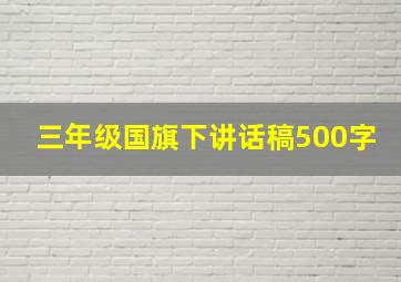 三年级国旗下讲话稿500字