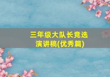 三年级大队长竞选演讲稿(优秀篇)