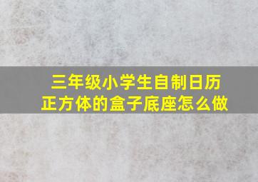 三年级小学生自制日历正方体的盒子底座怎么做