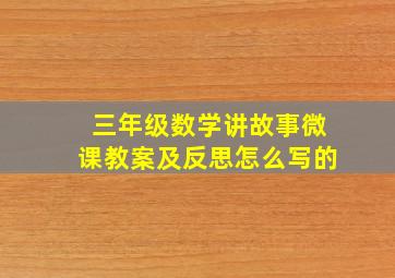 三年级数学讲故事微课教案及反思怎么写的