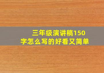 三年级演讲稿150字怎么写的好看又简单