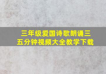 三年级爱国诗歌朗诵三五分钟视频大全教学下载