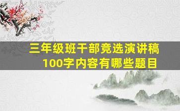 三年级班干部竞选演讲稿100字内容有哪些题目