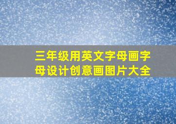 三年级用英文字母画字母设计创意画图片大全