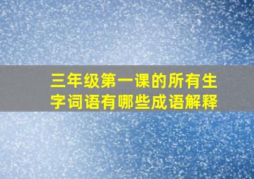 三年级第一课的所有生字词语有哪些成语解释