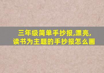 三年级简单手抄报,漂亮,读书为主题的手抄报怎么画