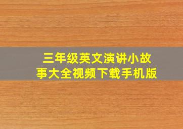 三年级英文演讲小故事大全视频下载手机版