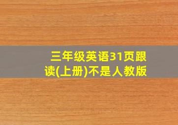 三年级英语31页跟读(上册)不是人教版