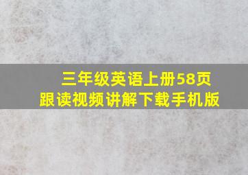 三年级英语上册58页跟读视频讲解下载手机版