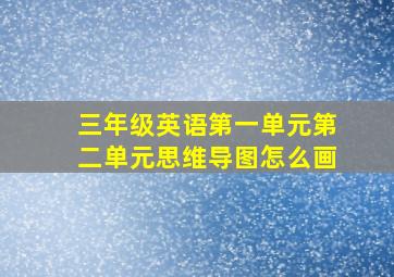 三年级英语第一单元第二单元思维导图怎么画