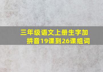 三年级语文上册生字加拼音19课到26课组词