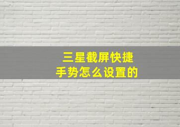 三星截屏快捷手势怎么设置的