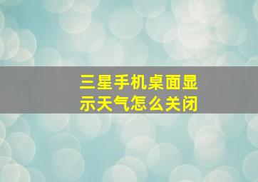 三星手机桌面显示天气怎么关闭