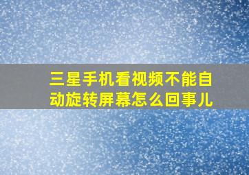 三星手机看视频不能自动旋转屏幕怎么回事儿