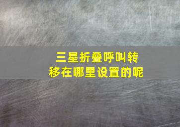 三星折叠呼叫转移在哪里设置的呢