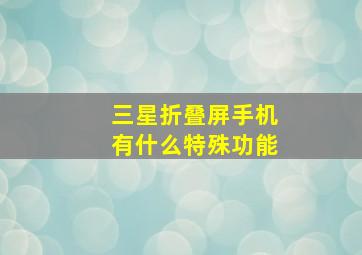 三星折叠屏手机有什么特殊功能