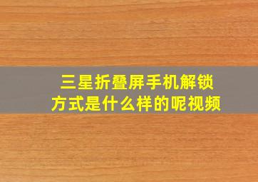 三星折叠屏手机解锁方式是什么样的呢视频