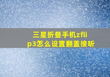 三星折叠手机zflip3怎么设置翻盖接听