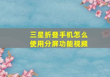 三星折叠手机怎么使用分屏功能视频