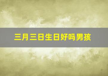 三月三日生日好吗男孩