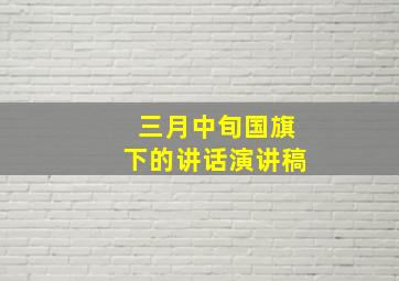 三月中旬国旗下的讲话演讲稿