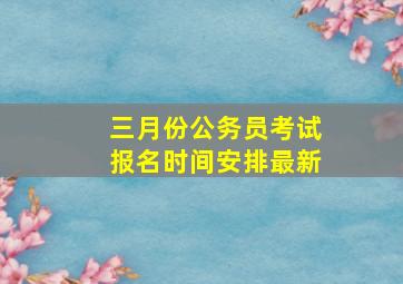 三月份公务员考试报名时间安排最新