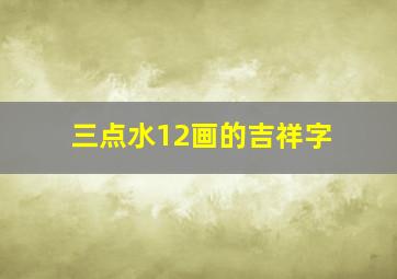 三点水12画的吉祥字