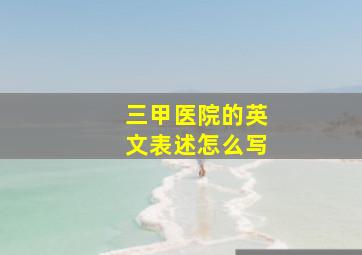 三甲医院的英文表述怎么写