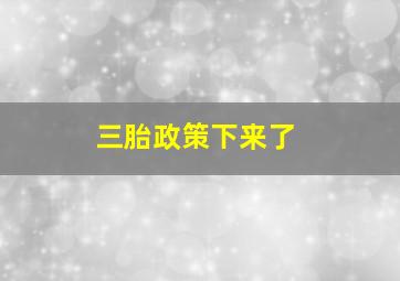 三胎政策下来了