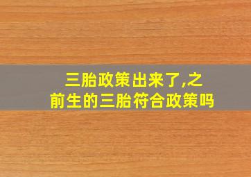 三胎政策出来了,之前生的三胎符合政策吗