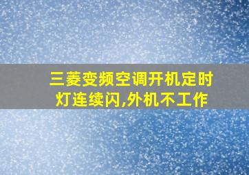 三菱变频空调开机定时灯连续闪,外机不工作