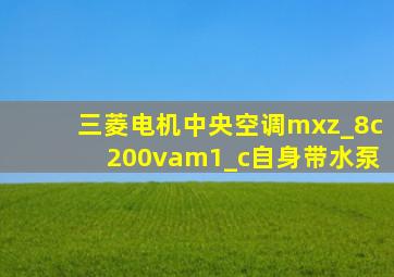 三菱电机中央空调mxz_8c200vam1_c自身带水泵