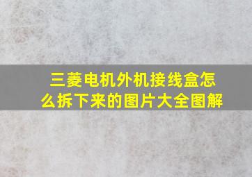 三菱电机外机接线盒怎么拆下来的图片大全图解