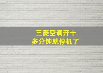 三菱空调开十多分钟就停机了