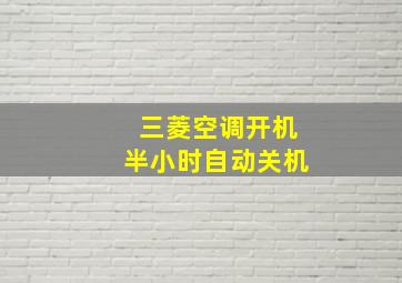 三菱空调开机半小时自动关机