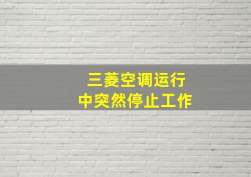 三菱空调运行中突然停止工作