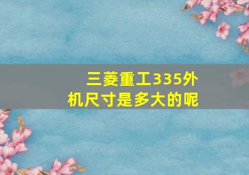 三菱重工335外机尺寸是多大的呢