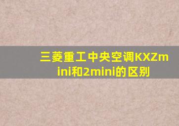 三菱重工中央空调KXZmini和2mini的区别