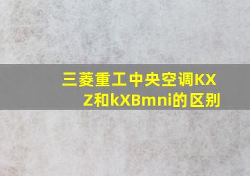 三菱重工中央空调KXZ和kXBmni的区别