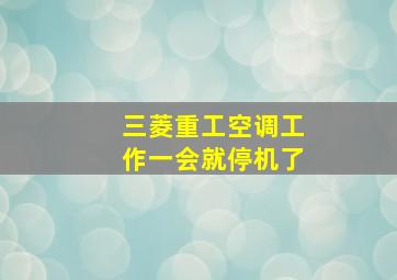 三菱重工空调工作一会就停机了