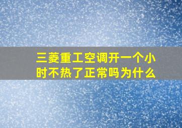 三菱重工空调开一个小时不热了正常吗为什么