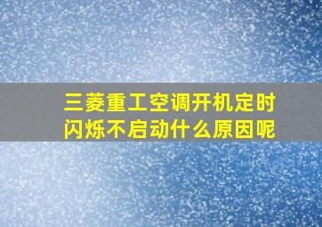 三菱重工空调开机定时闪烁不启动什么原因呢