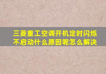 三菱重工空调开机定时闪烁不启动什么原因呢怎么解决