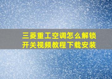 三菱重工空调怎么解锁开关视频教程下载安装